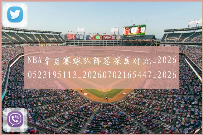 NBA季后赛球队阵容深度对比_20260523195113_20260702165447_20260714212335