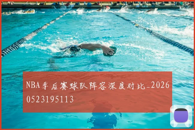 NBA季后赛球队阵容深度对比_20260523195113