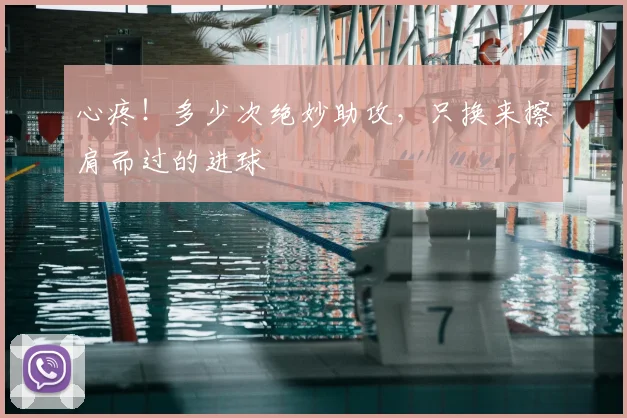 心疼!多少次绝妙助攻,只换来擦肩而过的进球