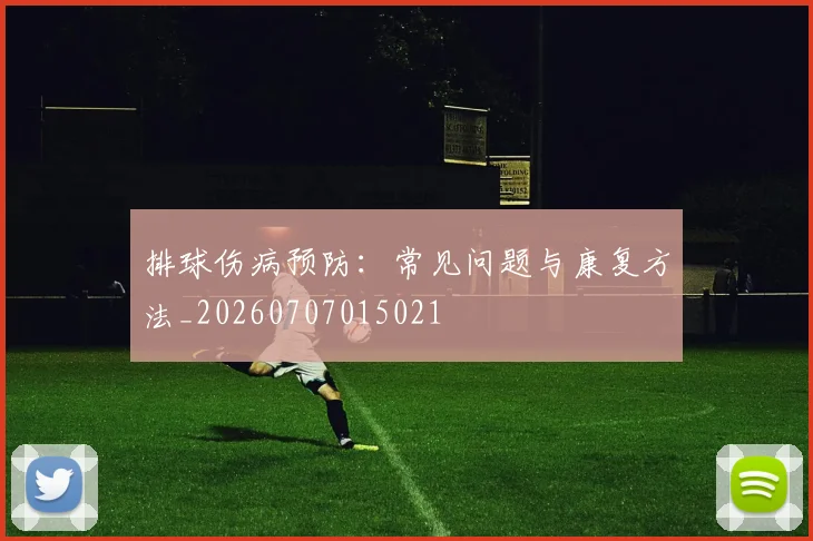 排球伤病预防:常见问题与康复方法_20260707015021